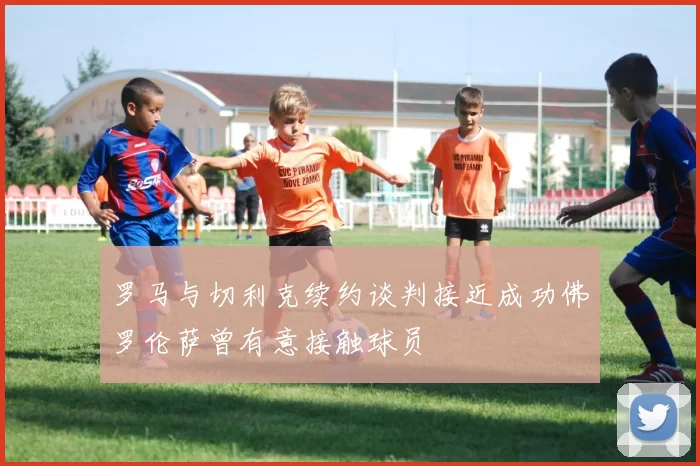 罗马与切利克续约谈判接近成功佛罗伦萨曾有意接触球员