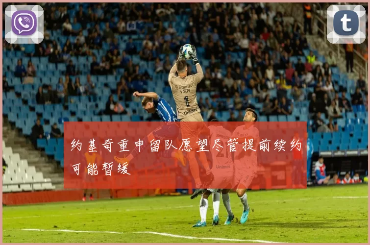 约基奇重申留队愿望尽管提前续约可能暂缓