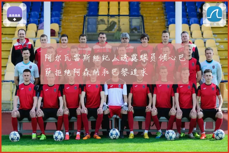阿尔瓦雷斯经纪人透露球员倾心巴萨拒绝阿森纳和巴黎追求
